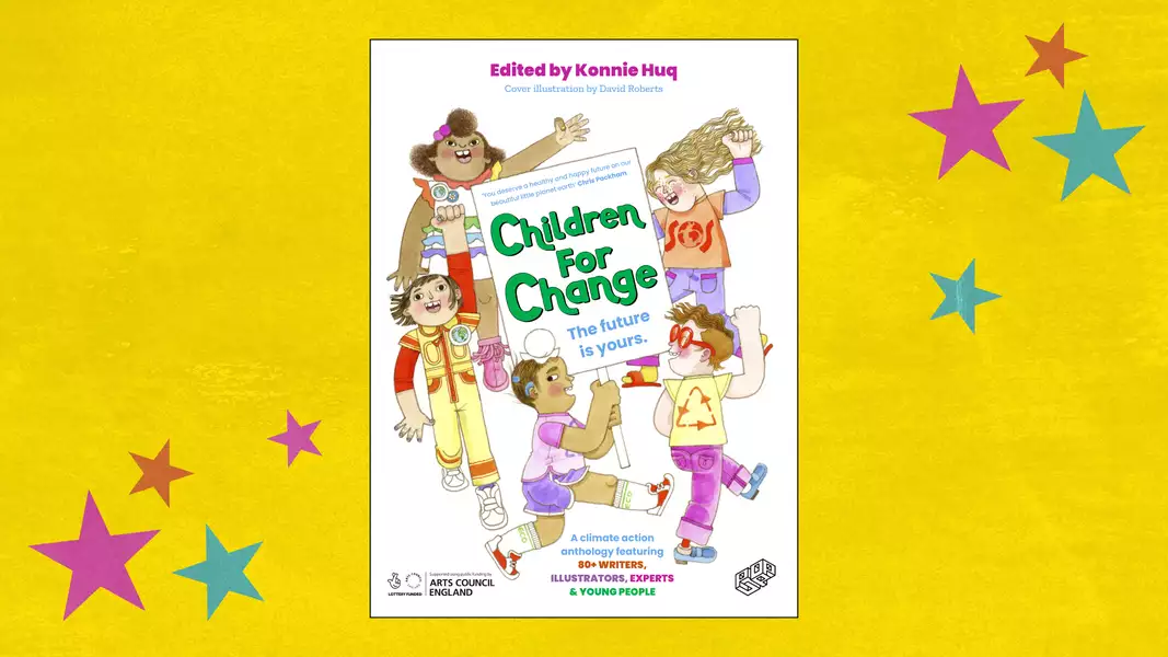 A vibrant book cover titled "Children For Change: The future is yours", edited by Konnie Huq. The cover features children dressed in bright, colorful outfits, holding up a large sign with the book title. They are illustrated in a lively, animated style by David Roberts. The book promises to be "A climate action anthology with contributions from over 80 writers, illustrators, experts, and young people". The background is bright yellow with scattered colorful stars. Small logos for Arts Council England and POP Up Projects are at the bottom of the image.